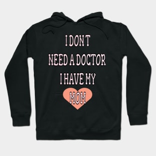 i dont need doctor i have my mom Hoodie